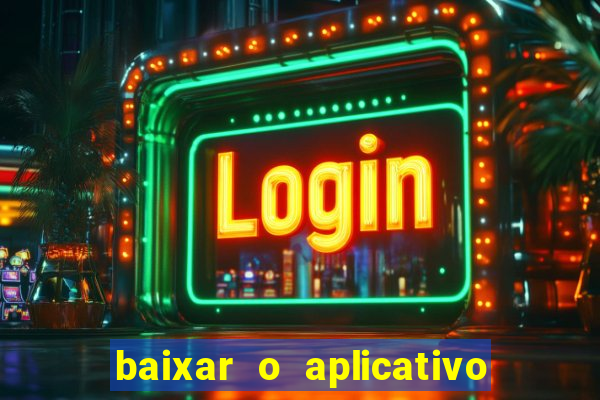 baixar o aplicativo do jogo do tigrinho